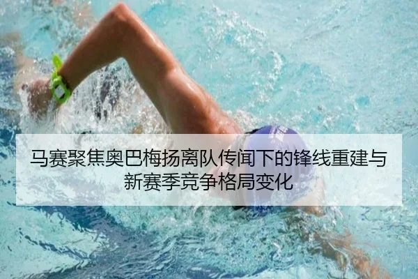马赛聚焦奥巴梅扬离队传闻下的锋线重建与新赛季竞争格局变化