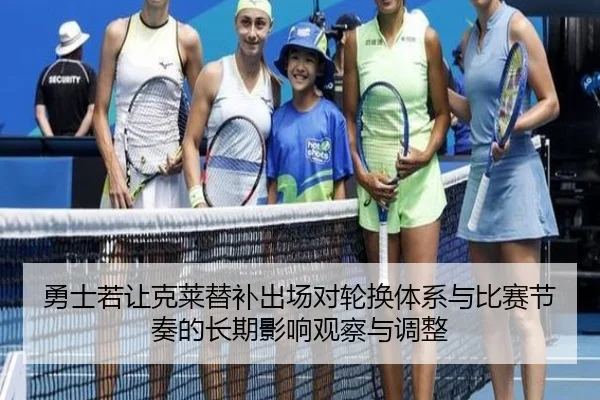 勇士若让克莱替补出场对轮换体系与比赛节奏的长期影响观察与调整